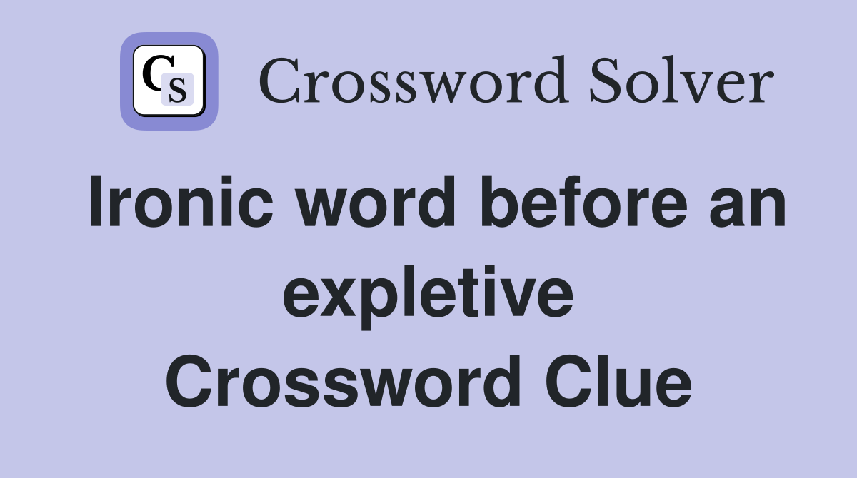 Ironic word before an expletive Crossword Clue