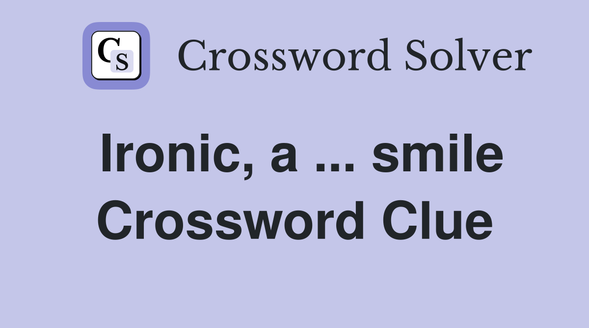 Ironic, a ... smile Crossword Clue