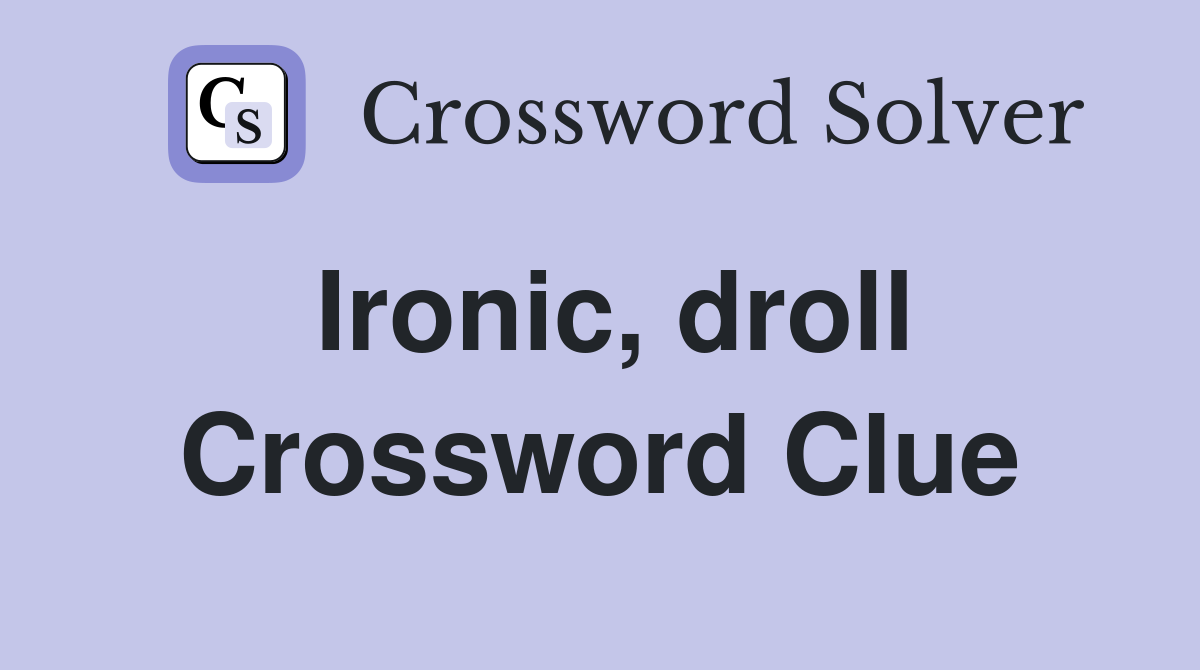 Ironic, droll Crossword Clue