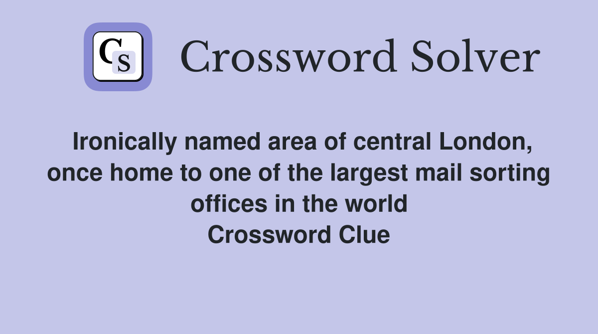 Ironically named area of central London, once home to one of the largest mail sorting offices in the world Crossword Clue
