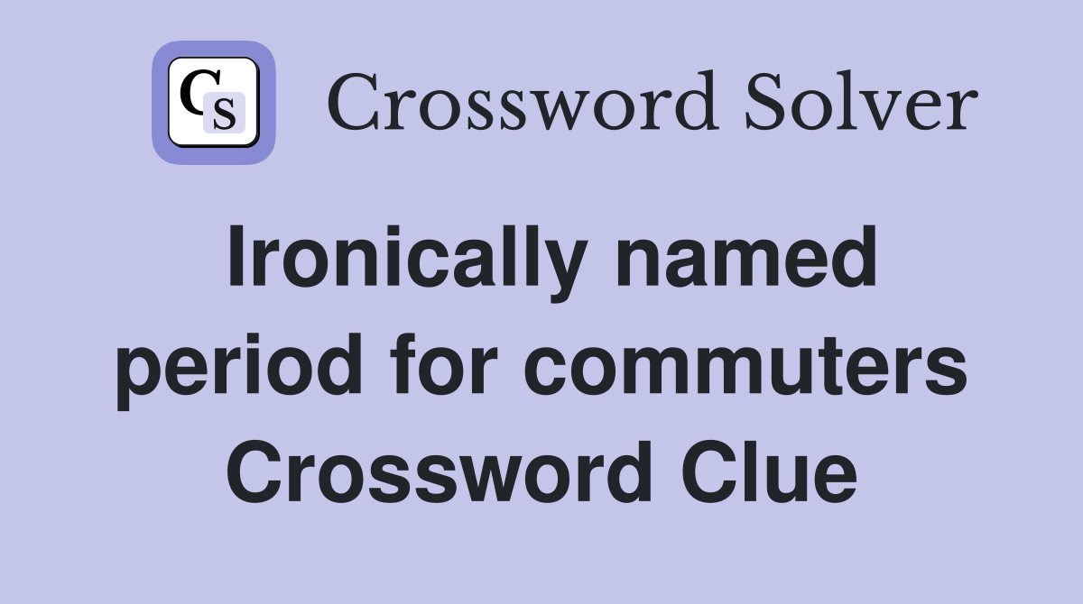 Ironically named period for commuters Crossword Clue