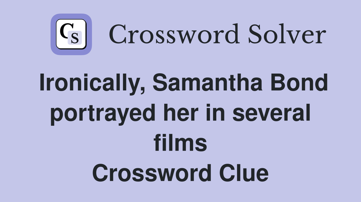 Ironically, Samantha Bond portrayed her in several films Crossword Clue
