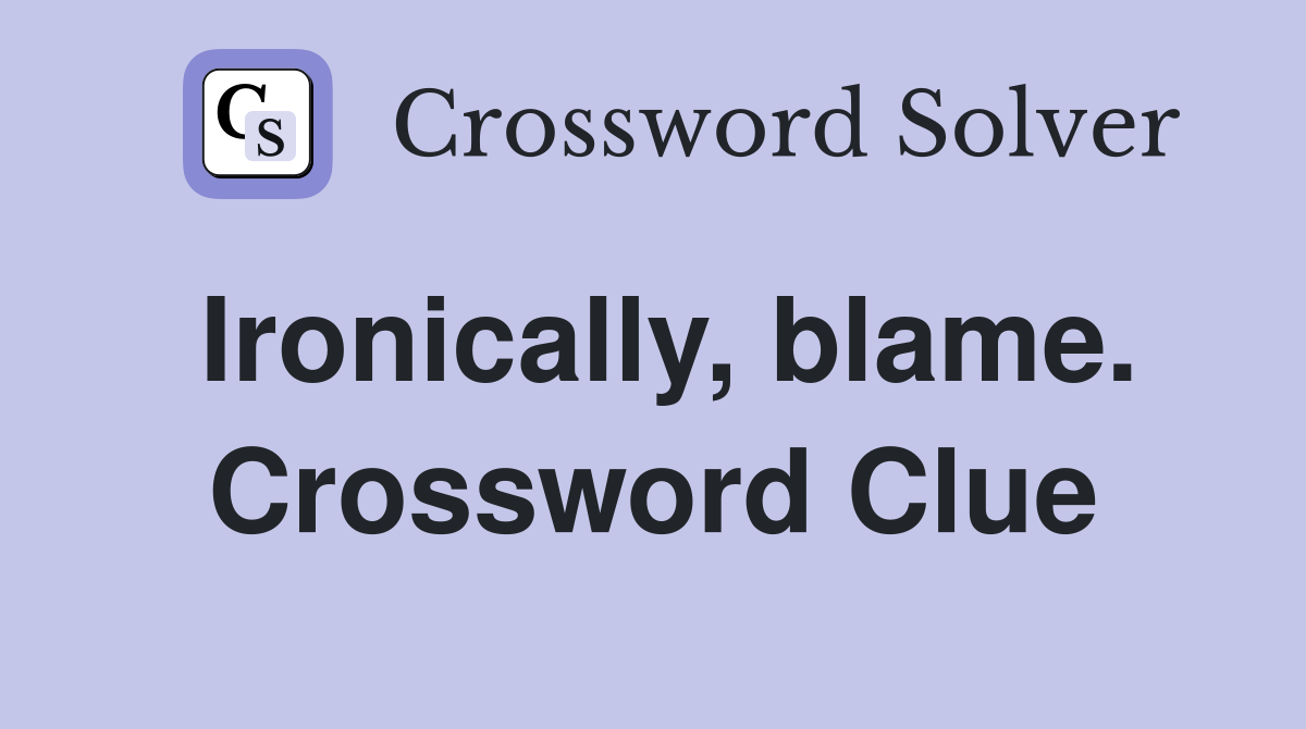 Ironically, blame. Crossword Clue