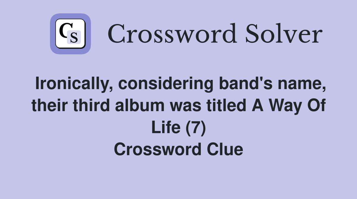 Ironically, considering band's name, their third album was titled A Way Of Life (7) Crossword Clue
