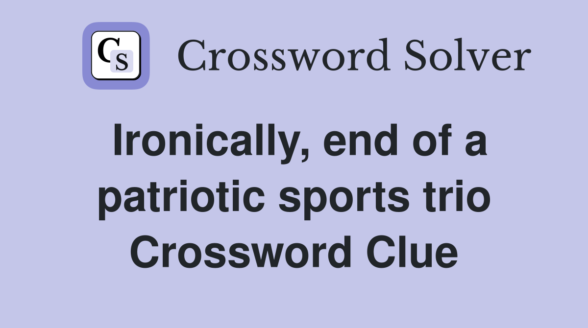 Ironically, end of a patriotic sports trio Crossword Clue