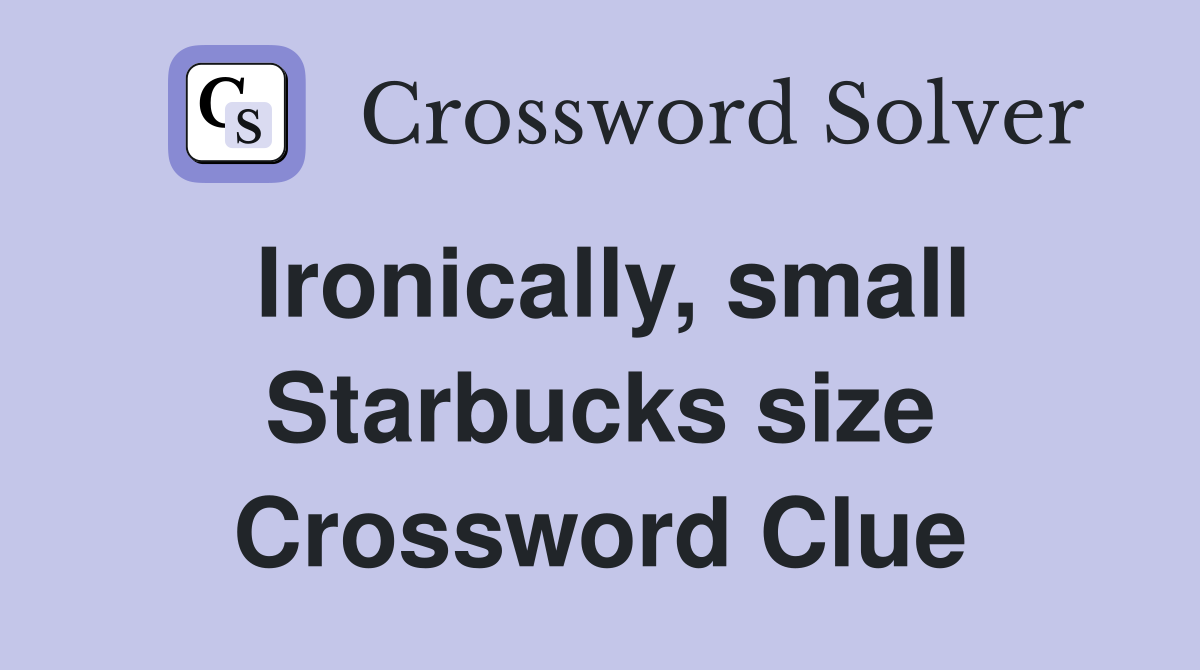 Ironically, small Starbucks size Crossword Clue