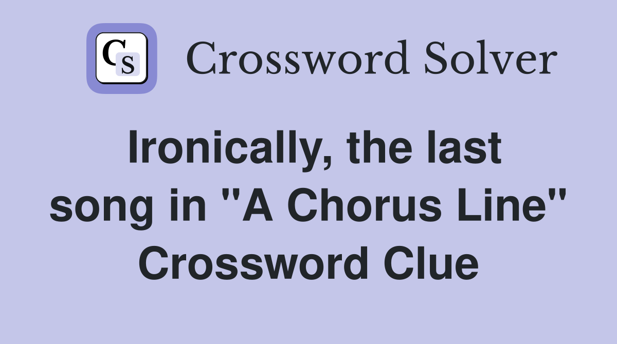 Ironically, the last song in "A Chorus Line" Crossword Clue