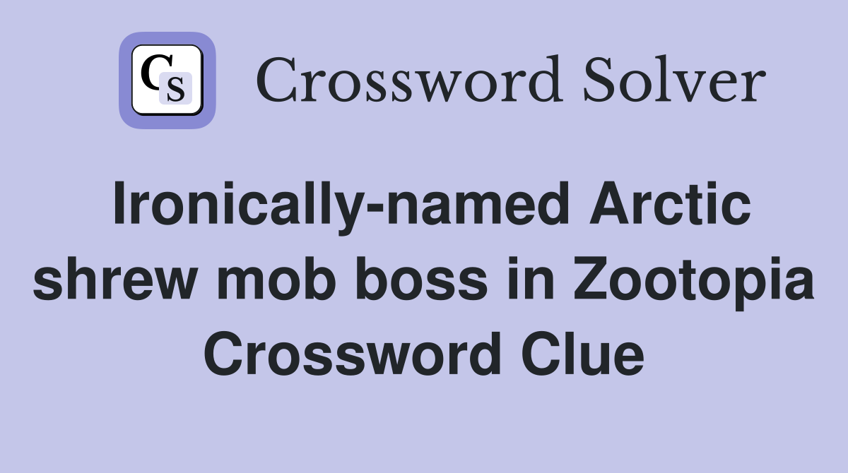 Ironically-named Arctic shrew mob boss in Zootopia Crossword Clue