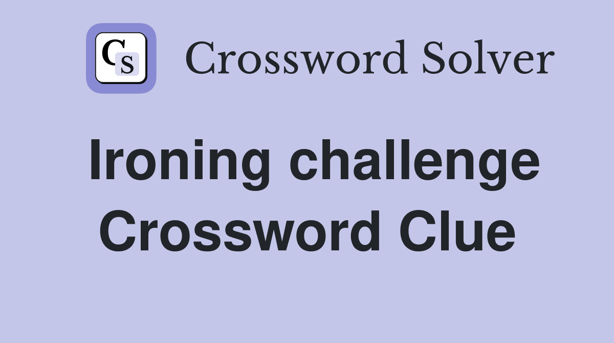 Ironing challenge Crossword Clue