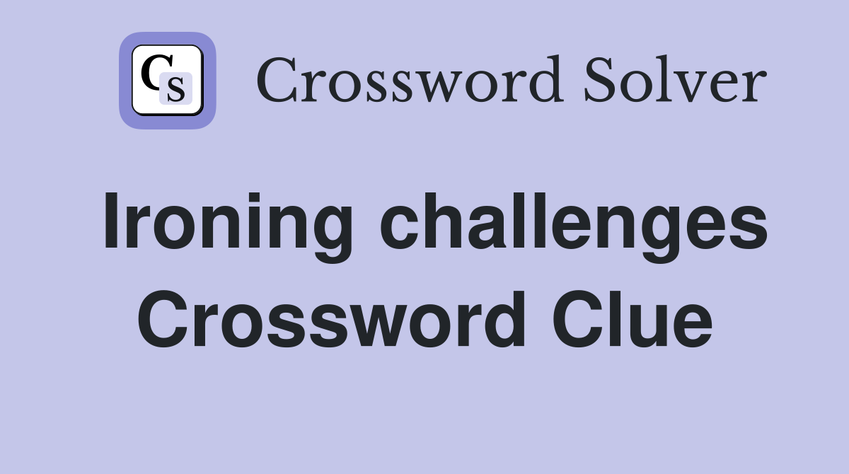 Ironing challenges Crossword Clue