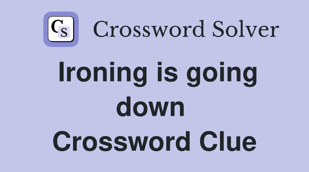 Ironing is going down  Crossword Clue