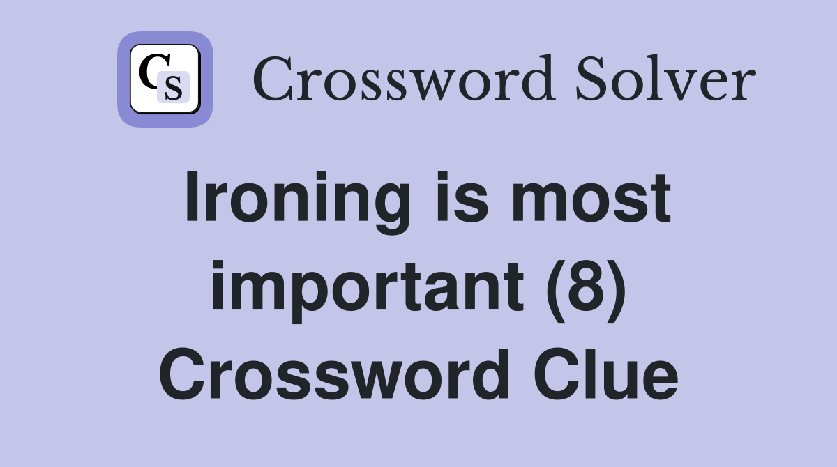 Ironing is most important (8) Crossword Clue