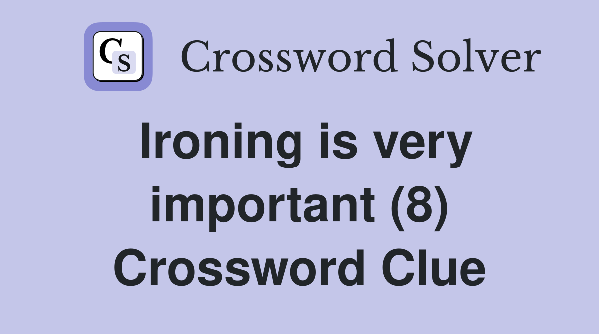 Ironing is very important (8) Crossword Clue