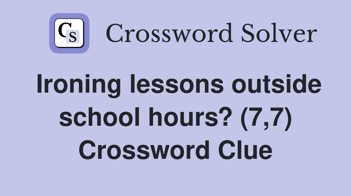 Ironing lessons outside school hours? (7,7) Crossword Clue