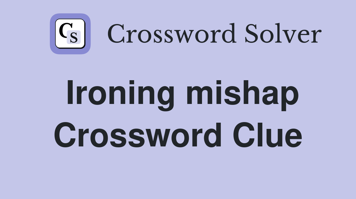 Ironing mishap Crossword Clue