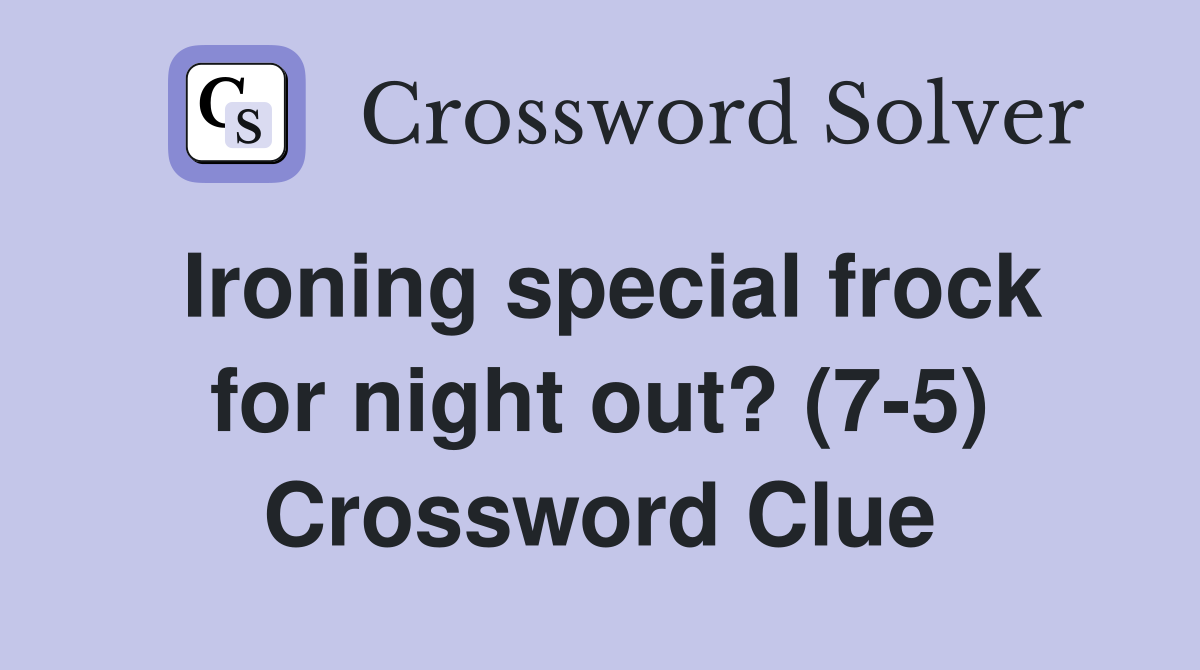Ironing special frock for night out? (7-5) Crossword Clue