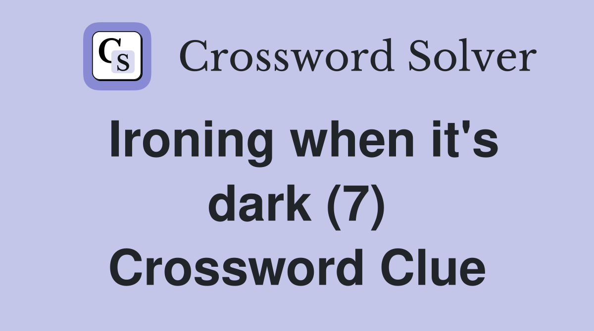 Ironing when it's dark (7) Crossword Clue