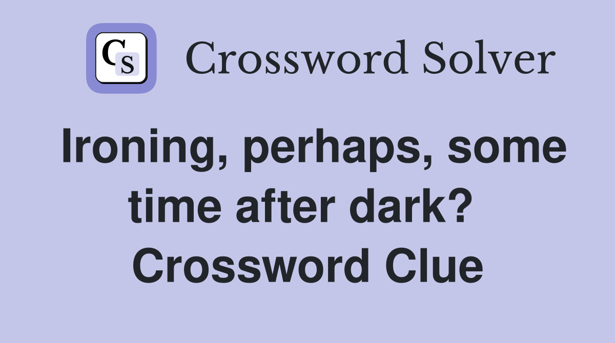 Ironing, perhaps, some time after dark?  Crossword Clue