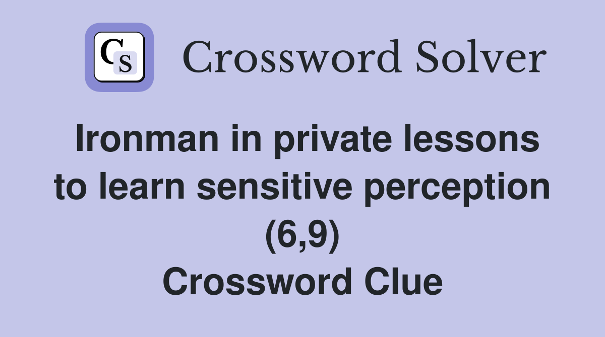 Ironman in private lessons to learn sensitive perception (6,9) Crossword Clue