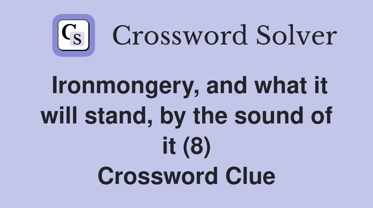 Ironmongery, and what it will stand, by the sound of it (8) Crossword Clue