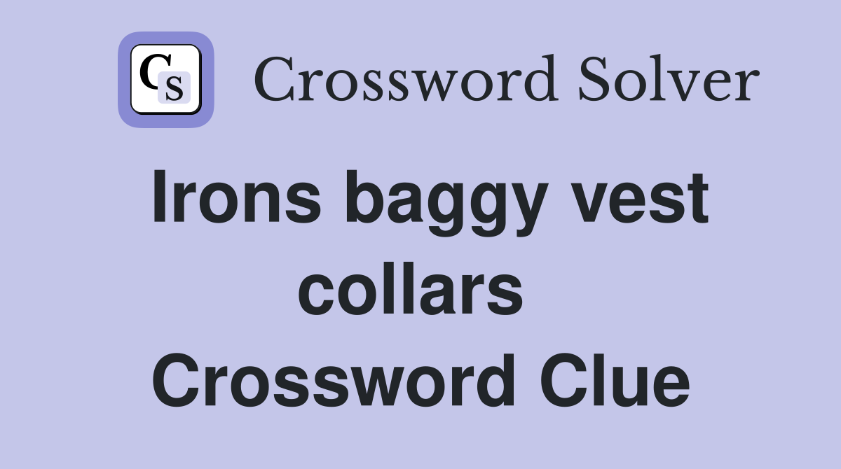 Irons baggy vest collars  Crossword Clue