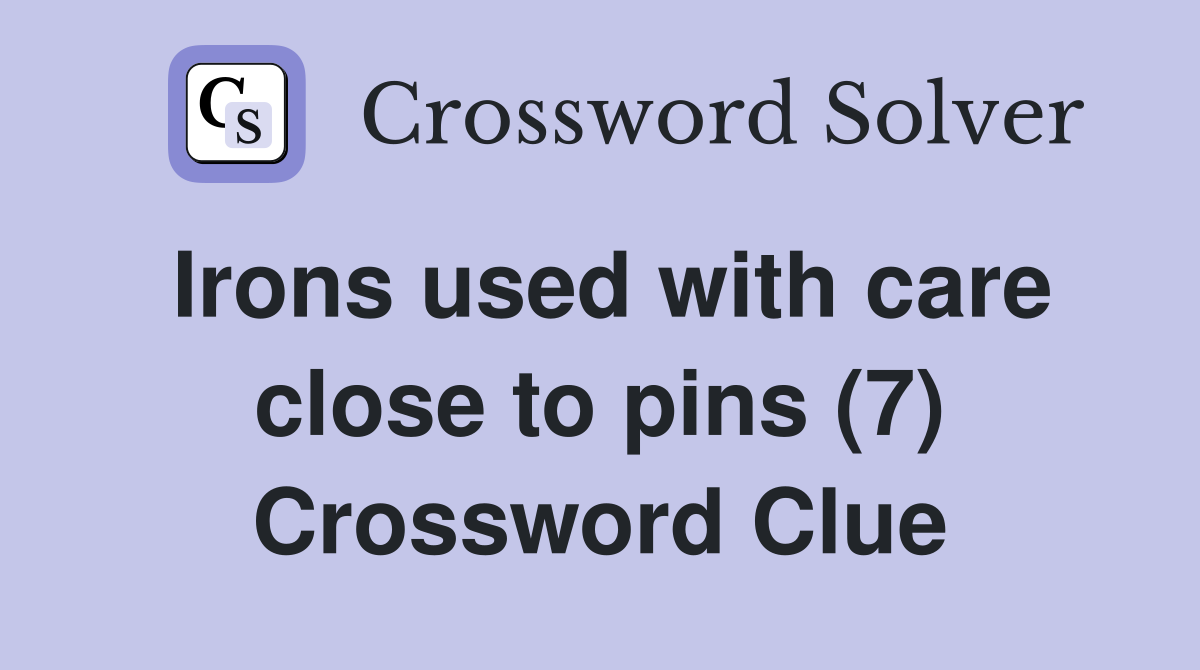 Irons used with care close to pins (7) Crossword Clue