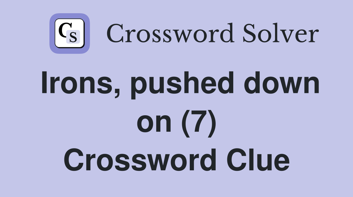Irons, pushed down on (7) Crossword Clue