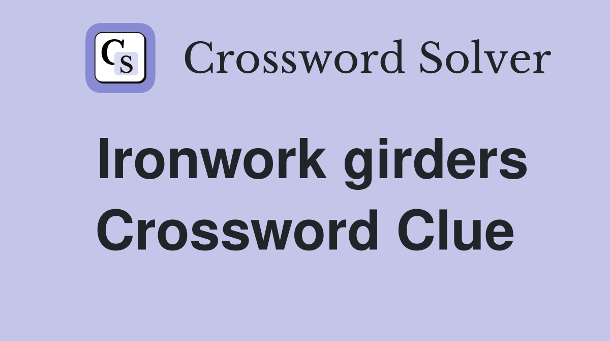 Ironwork girders Crossword Clue