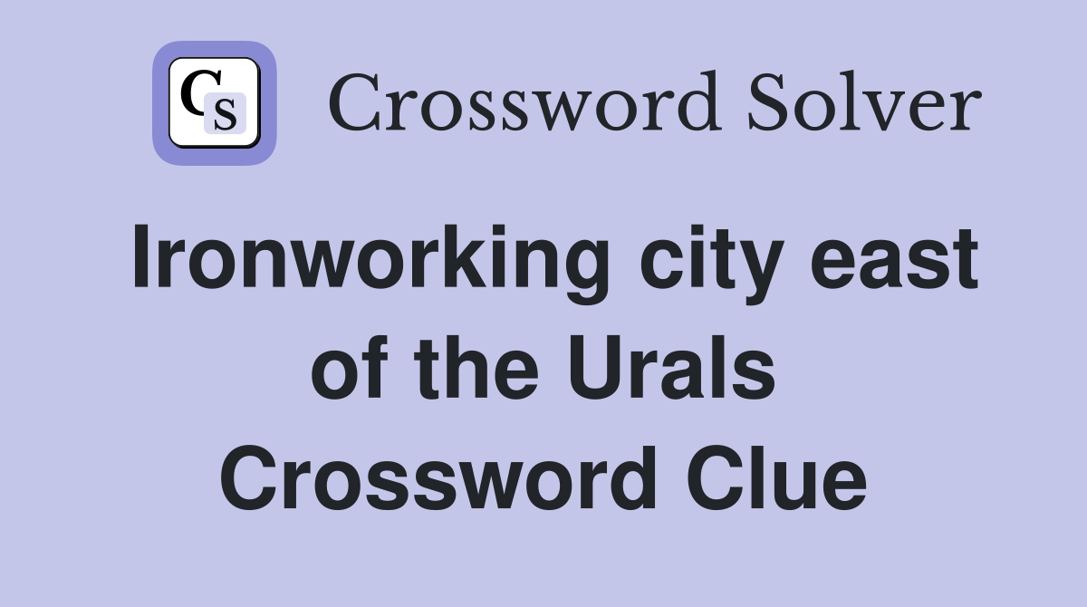 Ironworking city east of the Urals Crossword Clue
