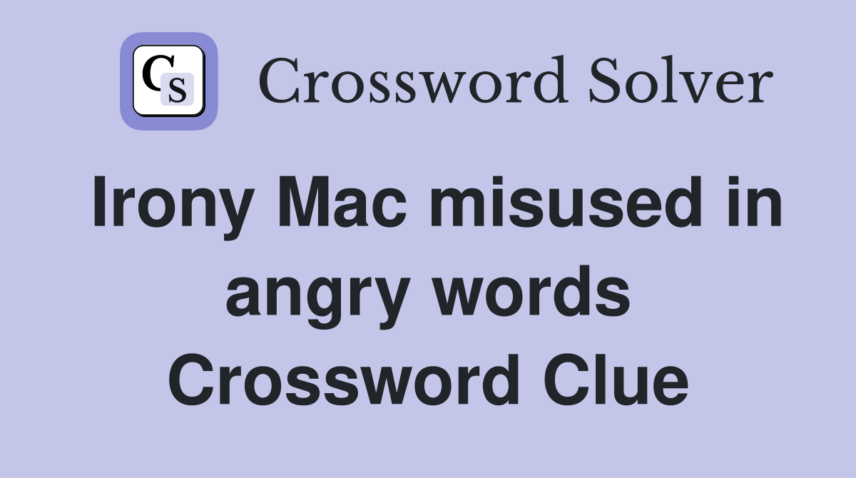 Irony Mac misused in angry words Crossword Clue
