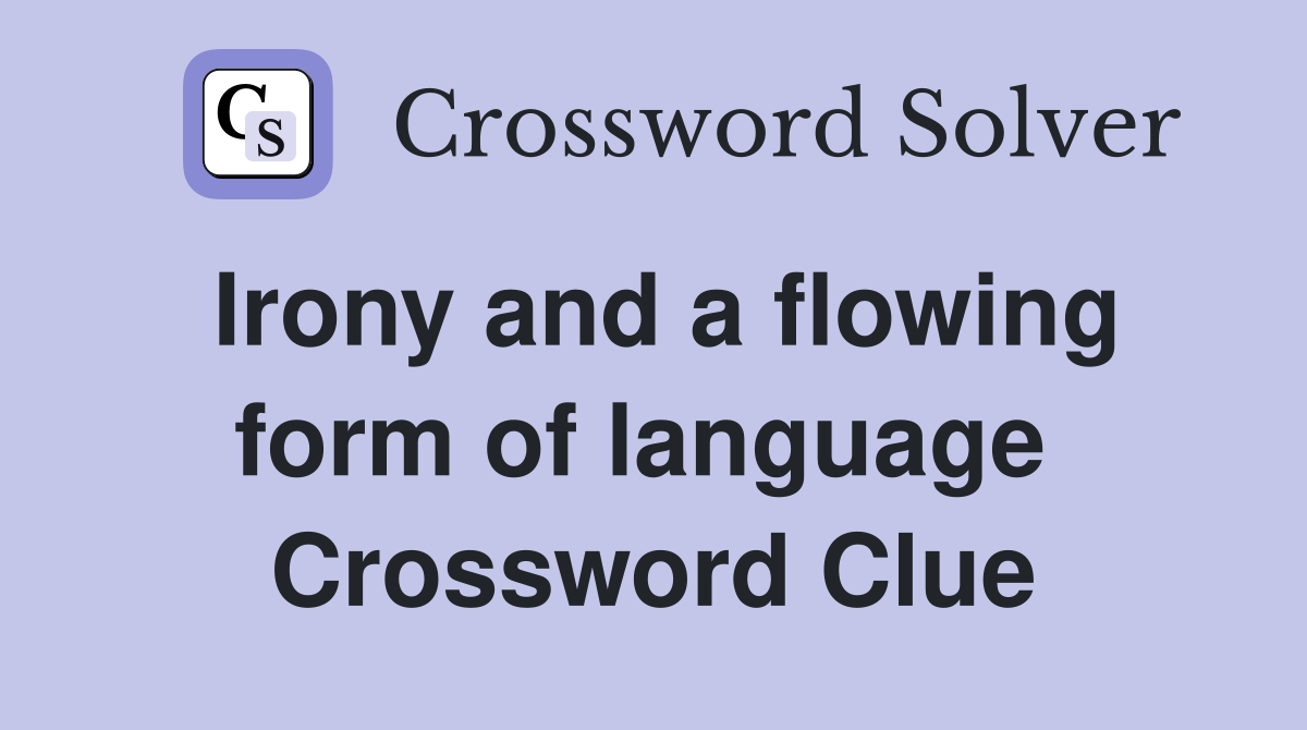 Irony and a flowing form of language  Crossword Clue