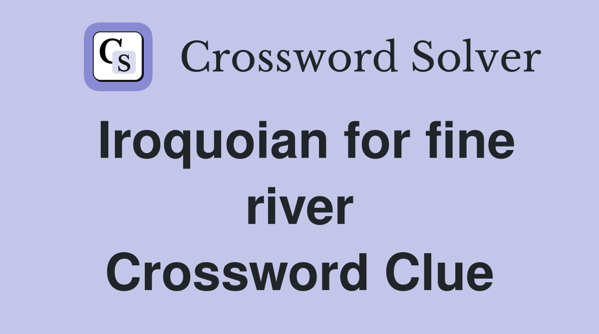 Iroquoian for fine river Crossword Clue