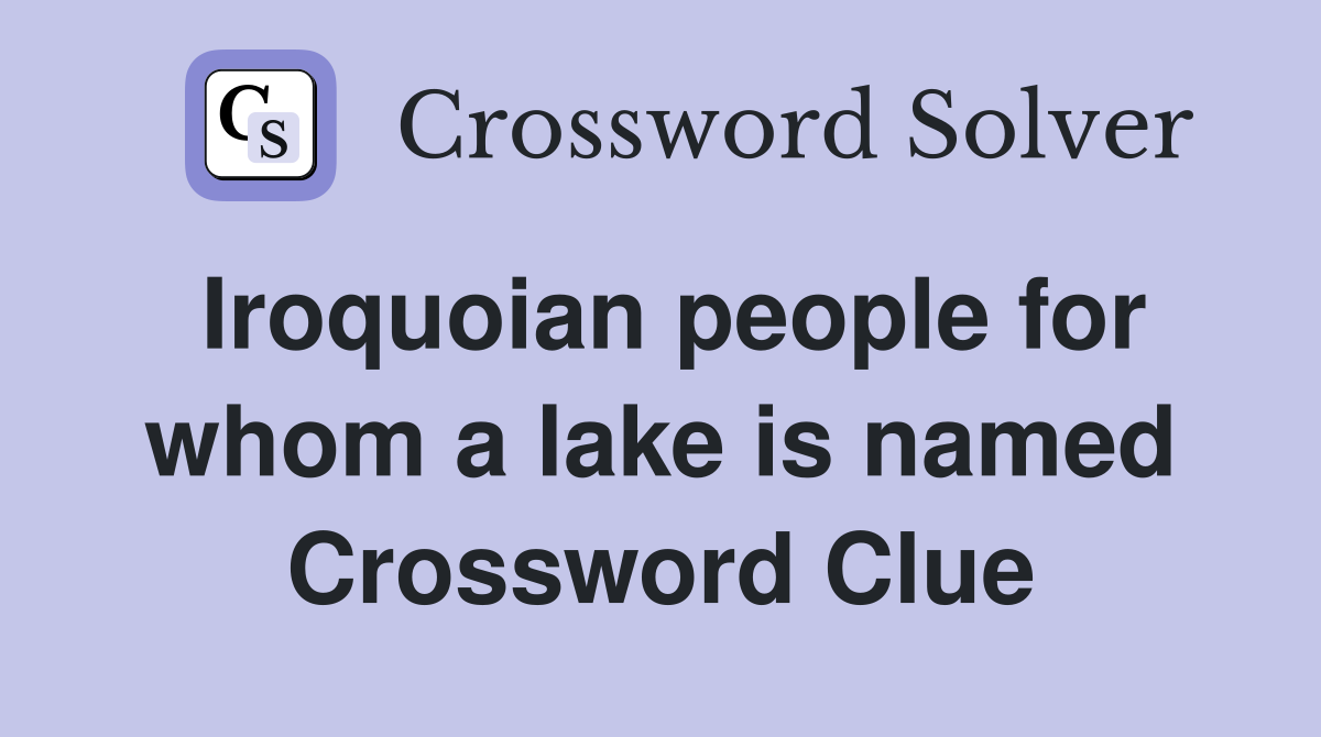 Iroquoian people for whom a lake is named Crossword Clue