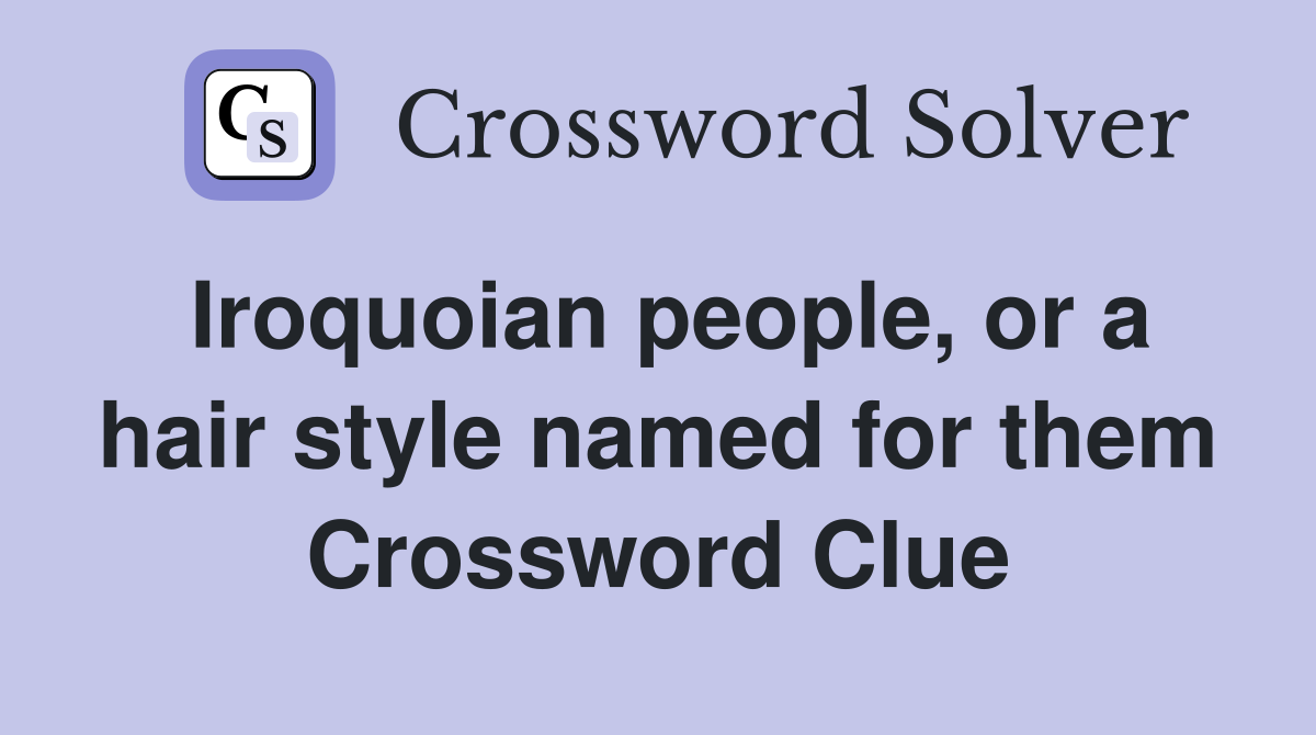 Iroquoian people, or a hair style named for them Crossword Clue