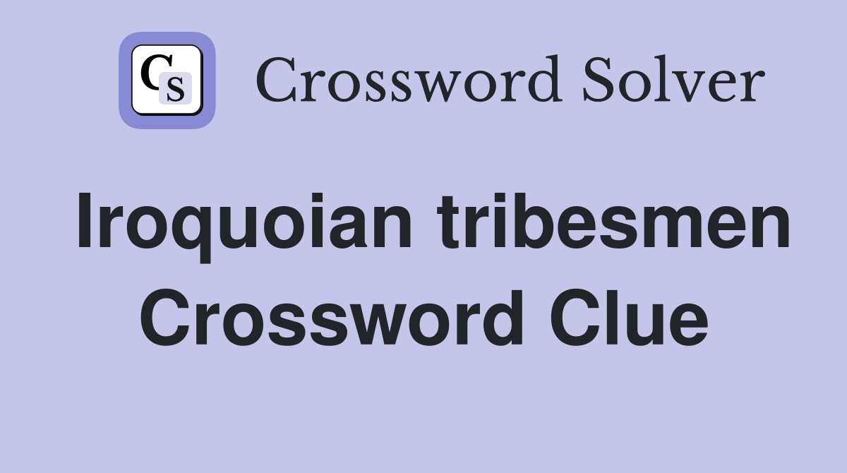 Iroquoian tribesmen Crossword Clue
