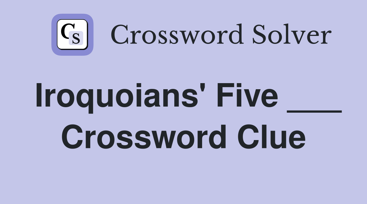 Iroquoians' Five ___ Crossword Clue