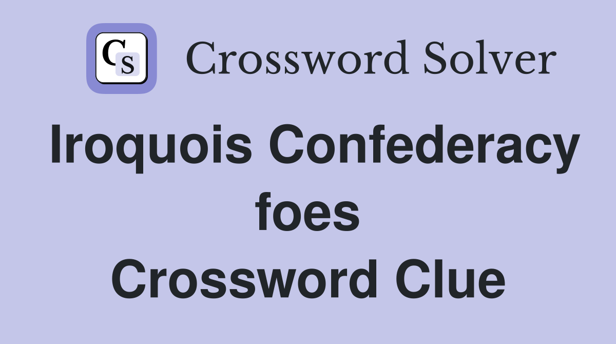 Iroquois Confederacy foes Crossword Clue