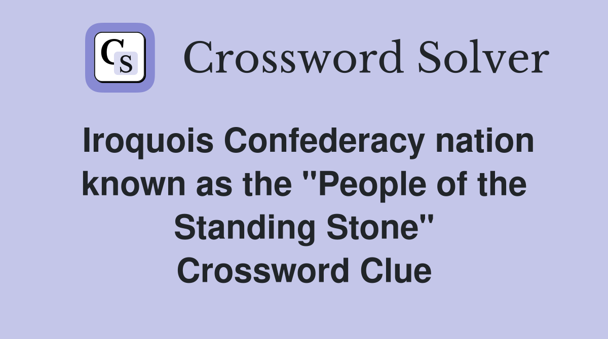 Iroquois Confederacy nation known as the "People of the Standing Stone" Crossword Clue