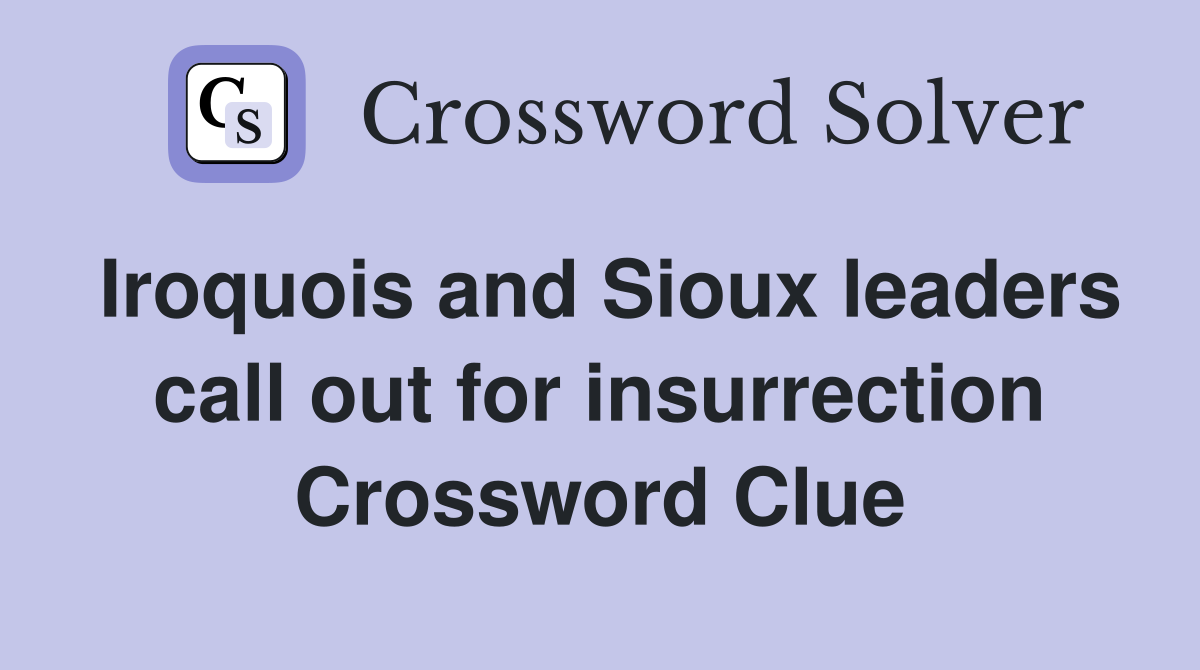 Iroquois and Sioux leaders call out for insurrection Crossword Clue