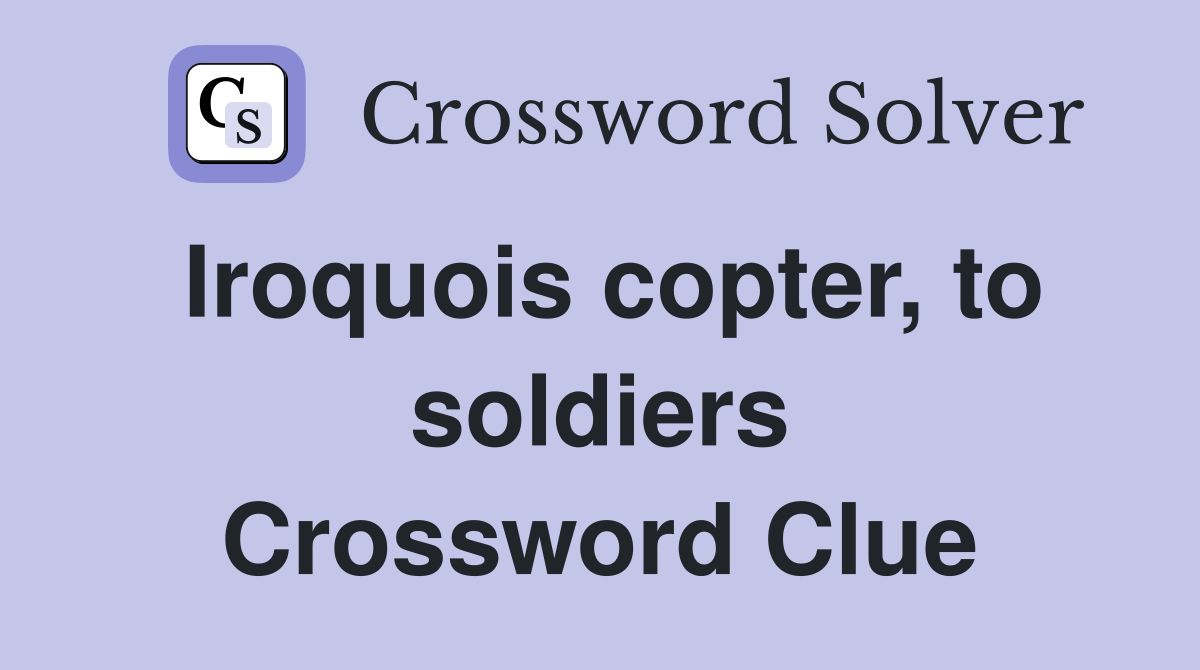 Iroquois copter, to soldiers Crossword Clue