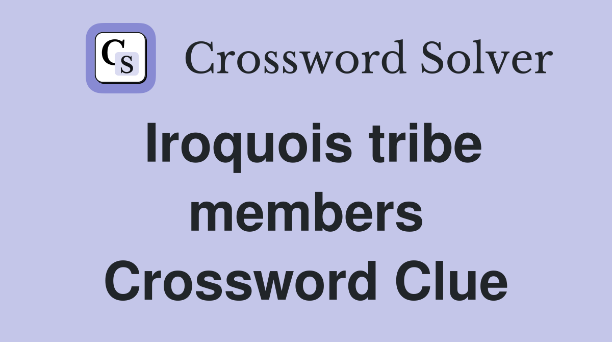 Iroquois tribe members Crossword Clue