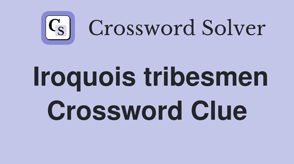Iroquois tribesmen Crossword Clue
