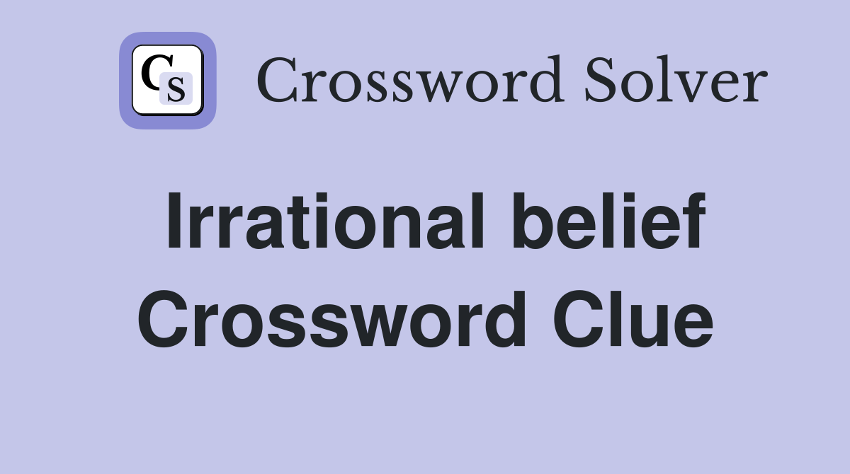 Irrational belief Crossword Clue