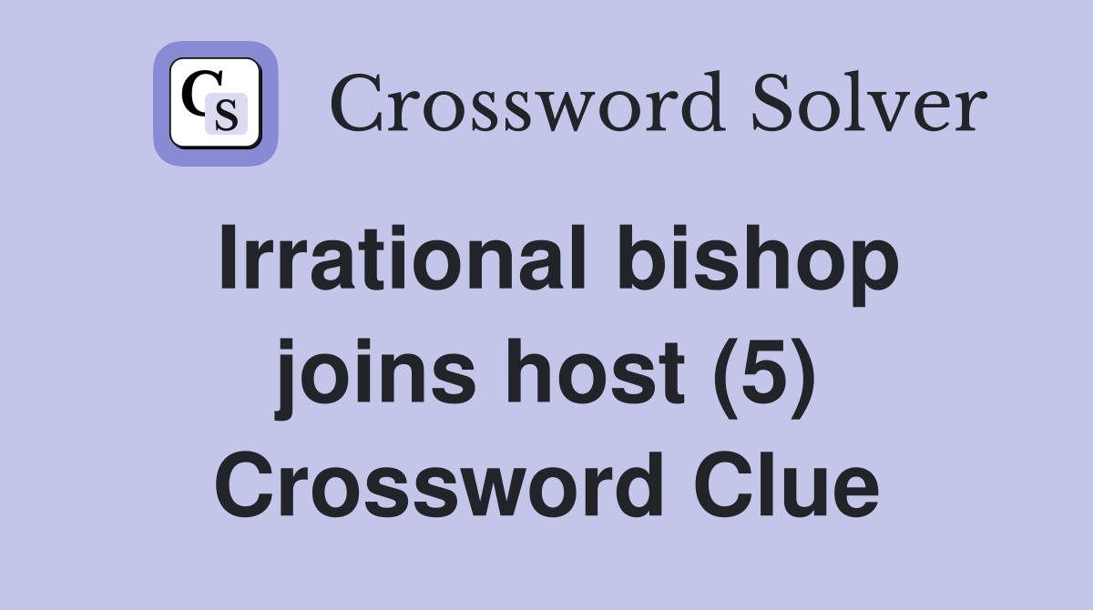 Irrational bishop joins host (5) Crossword Clue
