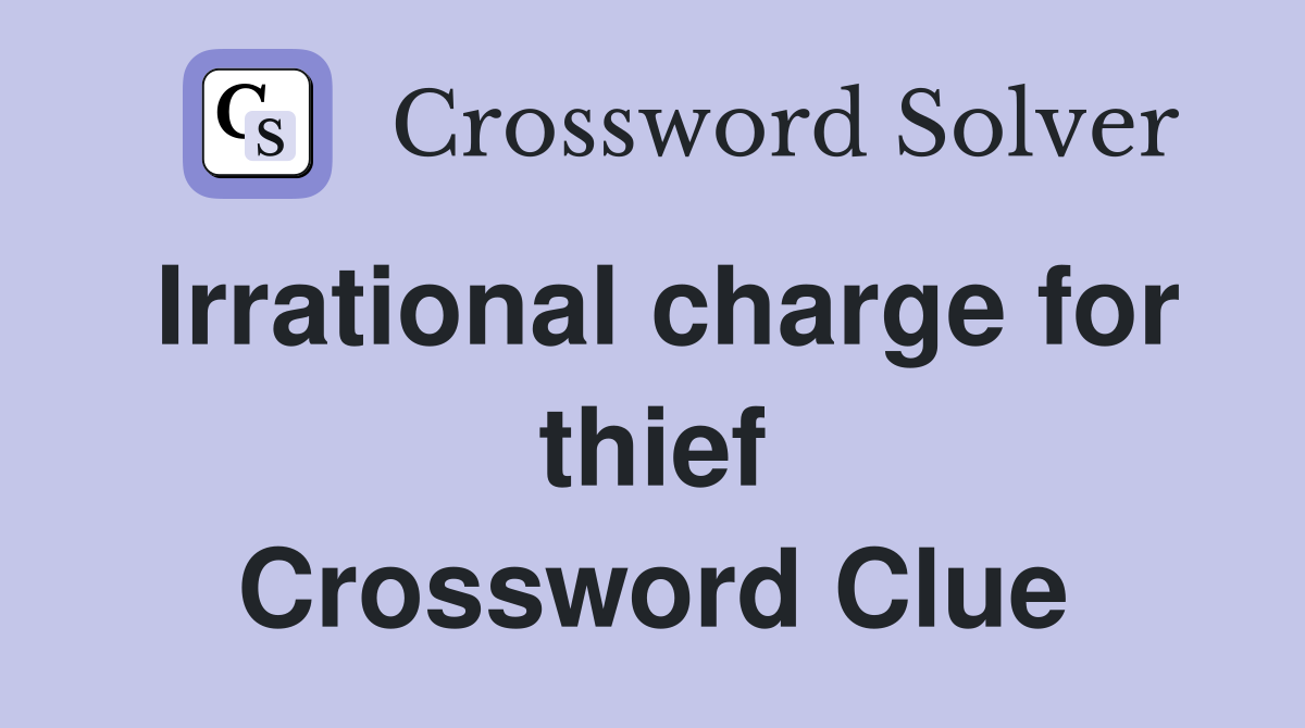 Irrational charge for thief Crossword Clue