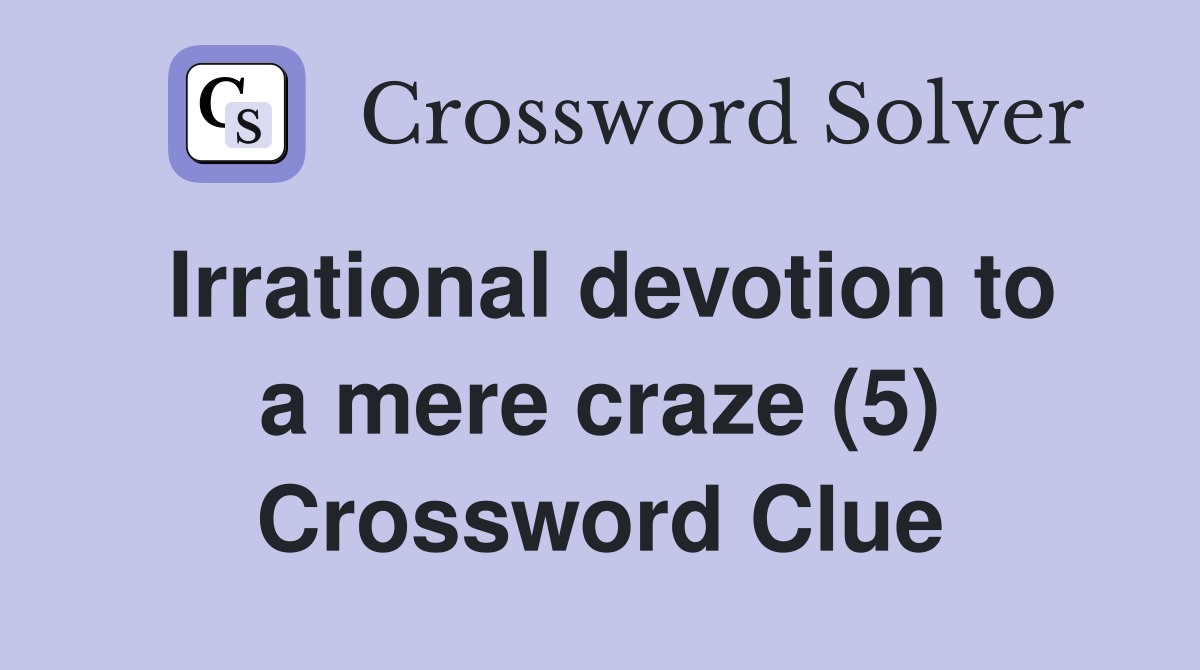 Irrational devotion to a mere craze (5) Crossword Clue