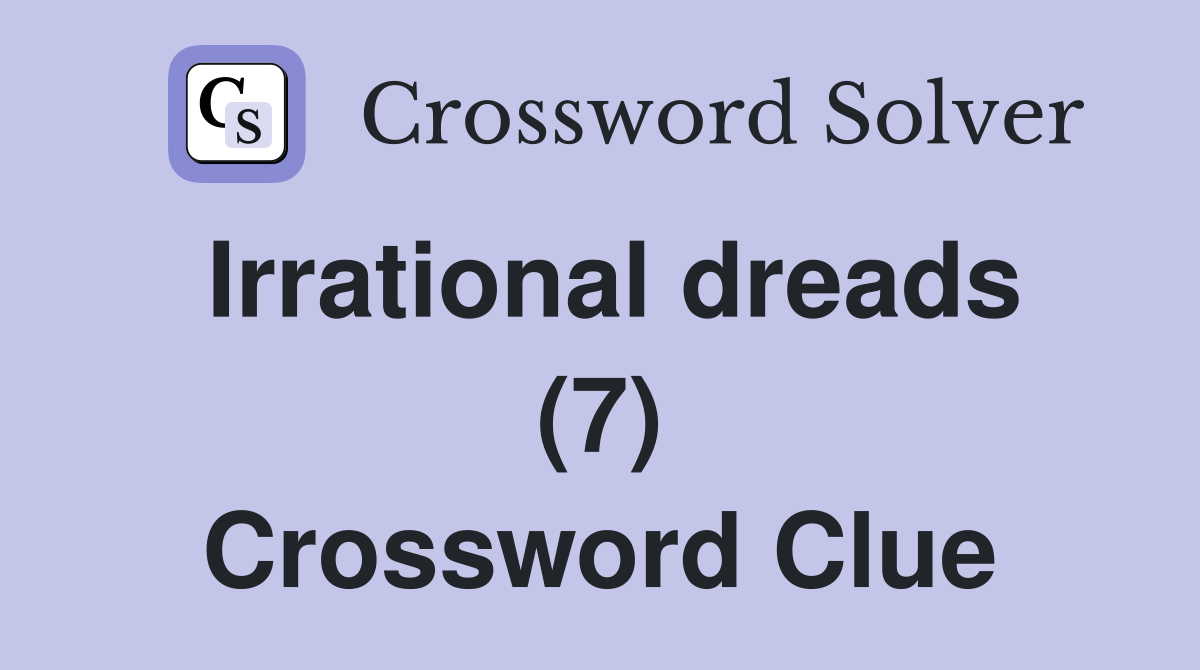 Irrational dreads (7) Crossword Clue
