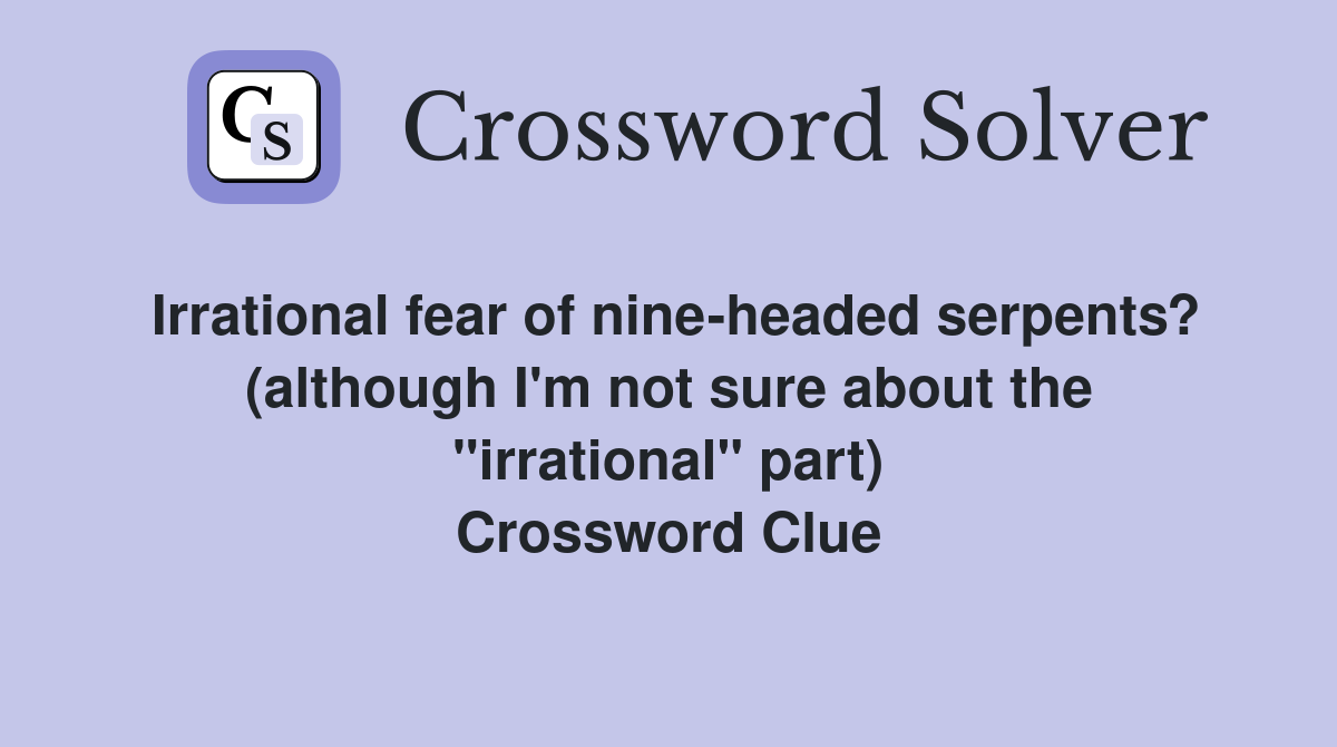 Irrational fear of nine-headed serpents? (although I'm not sure about the "irrational" part) Crossword Clue