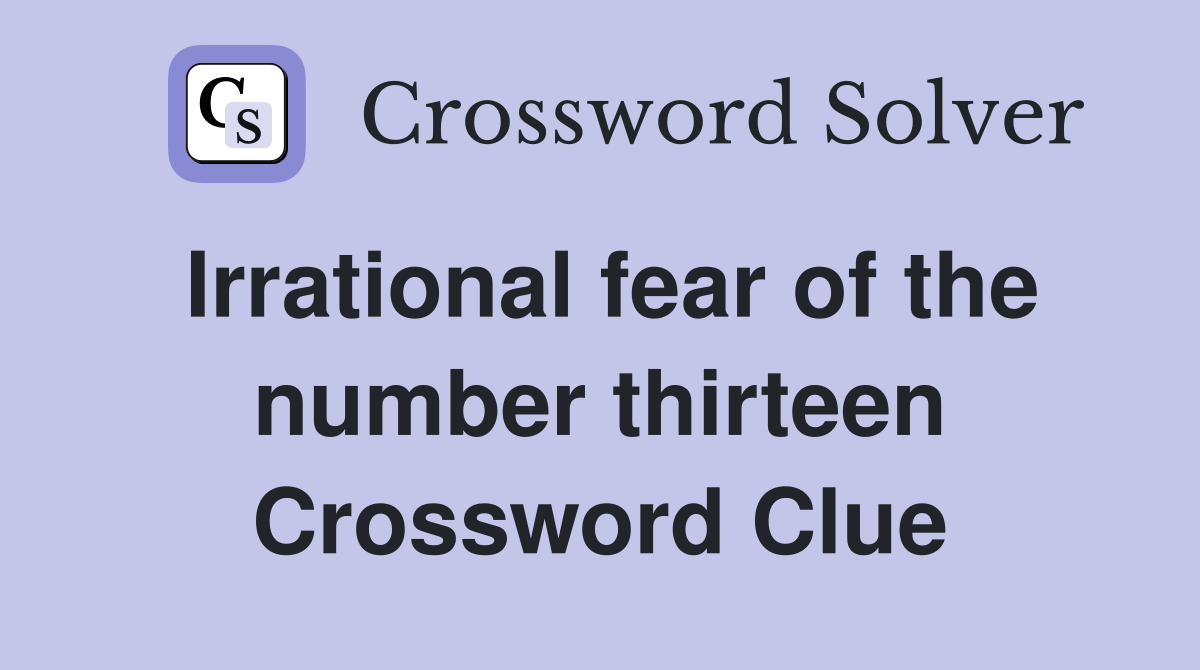 Irrational fear of the number thirteen Crossword Clue