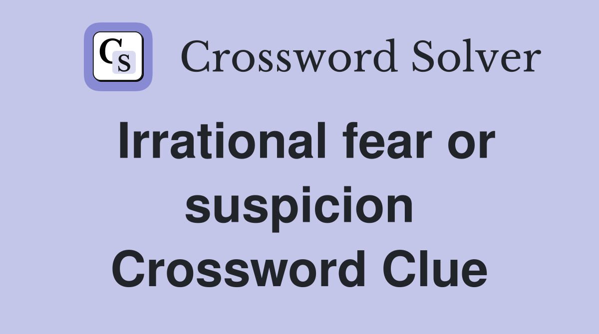Irrational fear or suspicion Crossword Clue